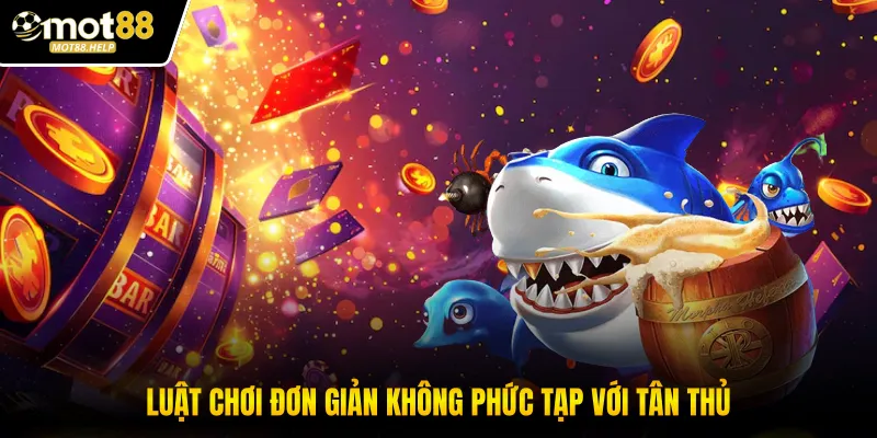 Luật chơi đơn giản không phức tạp với tân thủ
