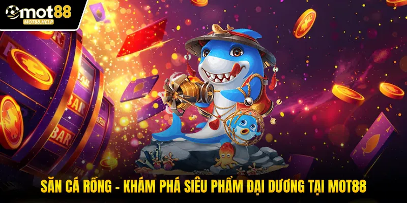 Săn Cá Rồng - Khám Phá Siêu Phẩm Đại Dương Tại MOT88