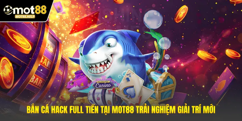 Bắn Cá Hack Full Tiền Tại MOT88 Trải Nghiệm Giải Trí Mới