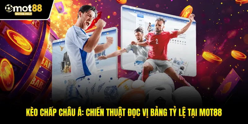 Kèo Chấp Châu Á: Chiến Thuật Đọc Vị Bảng Tỷ Lệ Tại MOT88