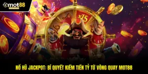 Nổ Hũ Jackpot: Bí Quyết Kiếm Tiền Tỷ Từ Vòng Quay MOT88
