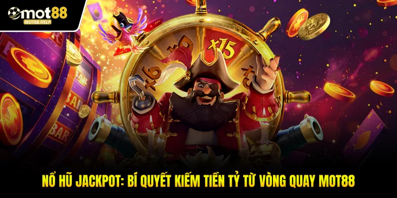 Nổ Hũ Jackpot: Bí Quyết Kiếm Tiền Tỷ Từ Vòng Quay MOT88