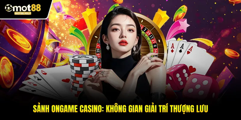 Sảnh ONgame Casino: Không Gian Giải Trí Thượng Lưu