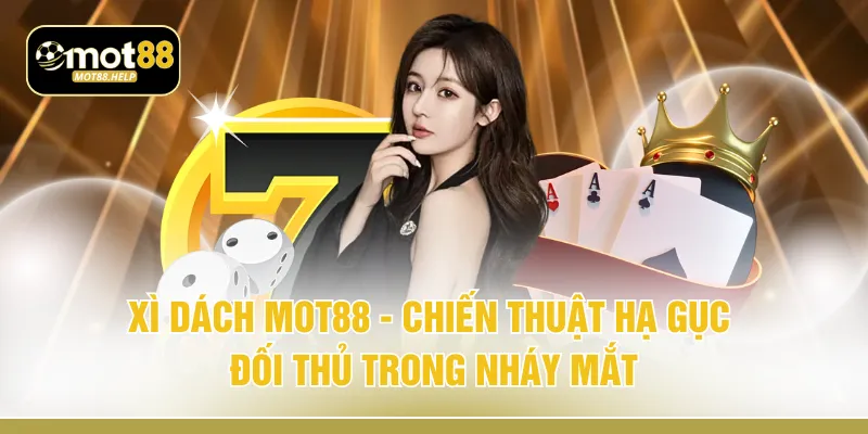 Xì Dách MOT88 - Chiến Thuật Hạ Gục Đối Thủ Trong Nháy Mắt