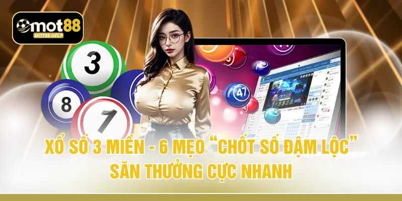 Xổ Số 3 Miền - 6 Mẹo “Chốt Số Đậm Lộc” Săn Thưởng Cực Nhanh
