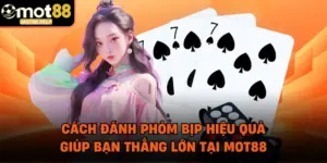 Cách Đánh Phỏm Bịp Hiệu Quả Giúp Bạn Thắng Lớn Tại MOT88
