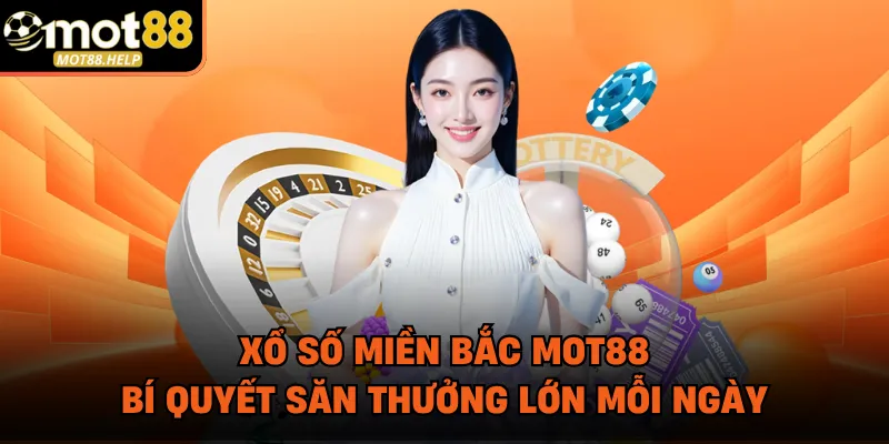 Xổ số miền Bắc MOT88 – Bí Quyết Săn Thưởng Lớn Mỗi Ngày