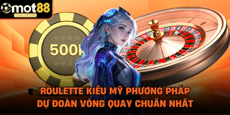 Roulette Kiểu Mỹ Phương Pháp Dự Đoán Vòng Quay Chuẩn Nhất