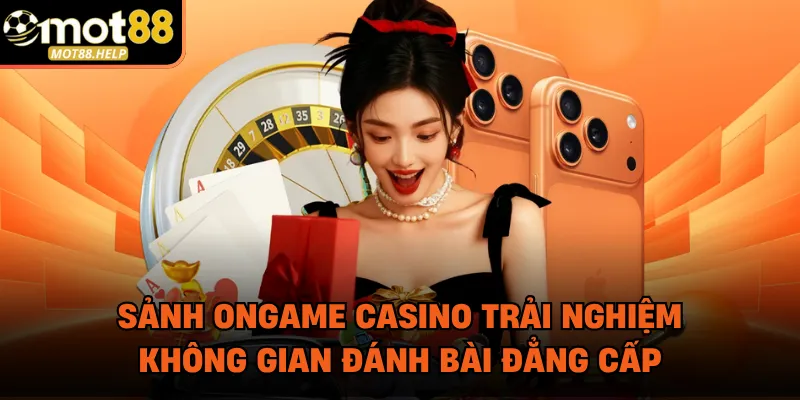 Sảnh ONGame Casino Trải Nghiệm Không Gian Đánh Bài Đẳng Cấp