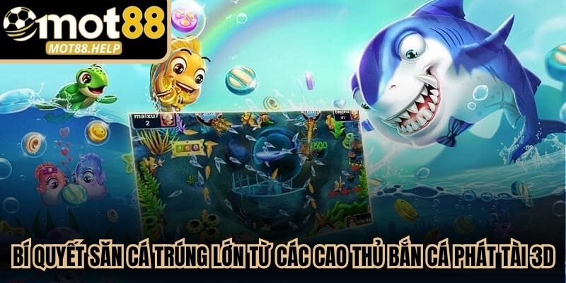 Bí quyết săn cá trúng lớn từ các cao thủ bắn cá phát tài 3D