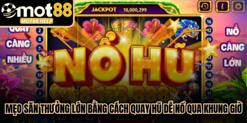 Mẹo săn thưởng lớn bằng cách quay hũ dễ nổ qua khung giờ