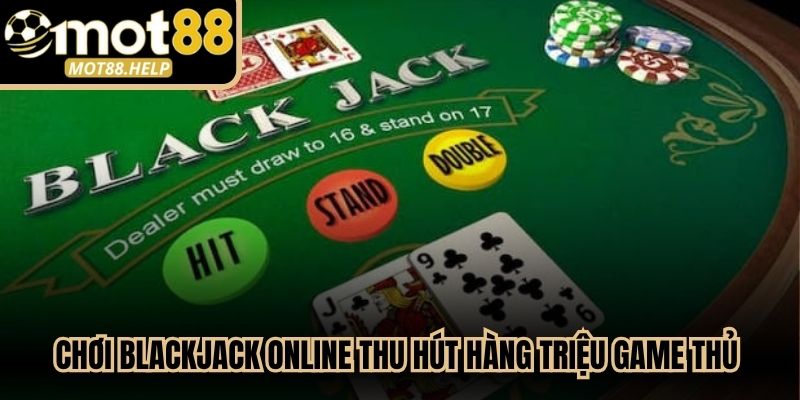 Chơi blackjack online thu hút hàng triệu game thủ nhờ tính giải trí cao