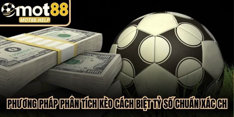 Phương pháp phân tích kèo cách biệt tỷ số chuẩn xác cho anh em