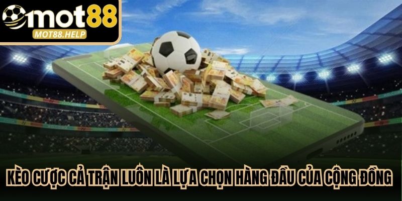 Kèo cược cả trận luôn là lựa chọn hàng đầu của cộng đồng đam mê cá độ