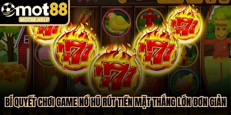 Bí quyết chơi game nổ hũ rút tiền mặt thắng lớn cực đơn giản