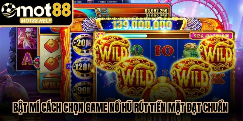 Bật mí cách chọn game nổ hũ rút tiền mặt đạt chuẩn chất lượng