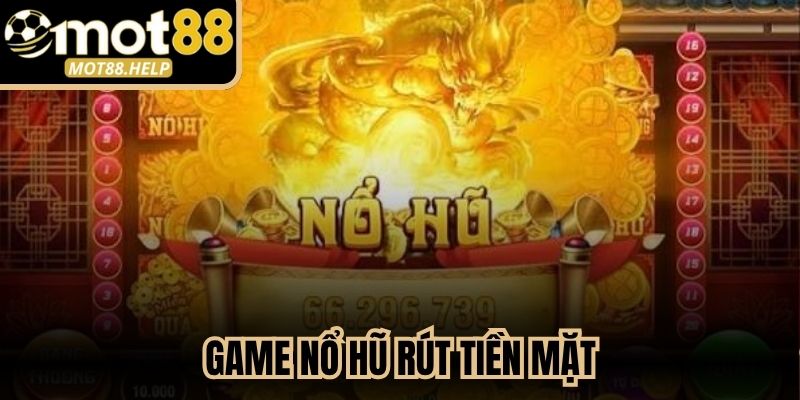 Game Nổ Hũ Rút Tiền Mặt