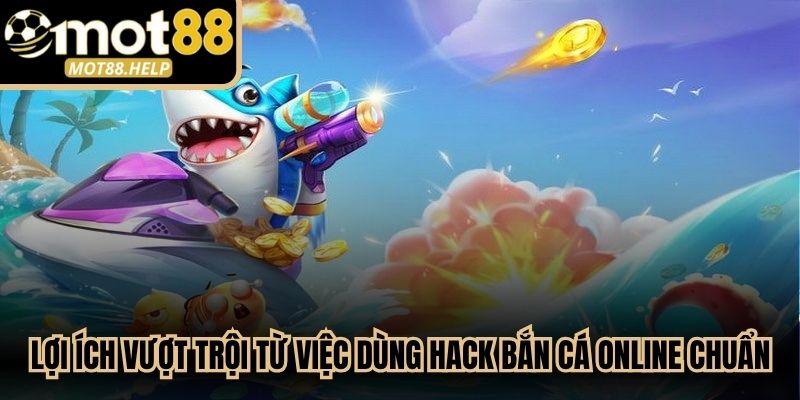 Lợi ích vượt trội từ việc dùng hack bắn cá online chuẩn
