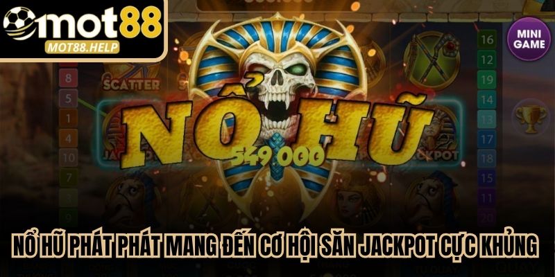 Nổ hũ phát phát mang đến cơ hội săn jackpot cực khủng mỗi ngày