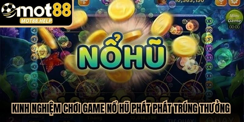 Kinh nghiệm chơi game nổ hũ phát phát trúng thưởng jackpot cực cao